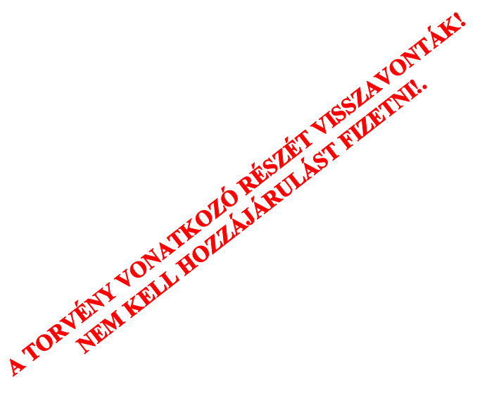 A TORVÉNY VONATKOZÓ RÉSZÉT VISSZAVONTÁK!
NEM KELL HOZZÁJÁRULÁST FIZETNI!.
