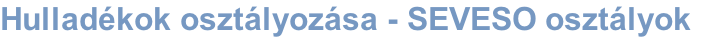 Hulladékok osztályozása - SEVESO osztályok

